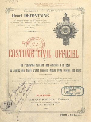 cover image of Du costume civil officiel et de l'uniforme militaire des officiers à la cour ou auprès des chefs d'État français, depuis 1804 jusqu'à nos jours